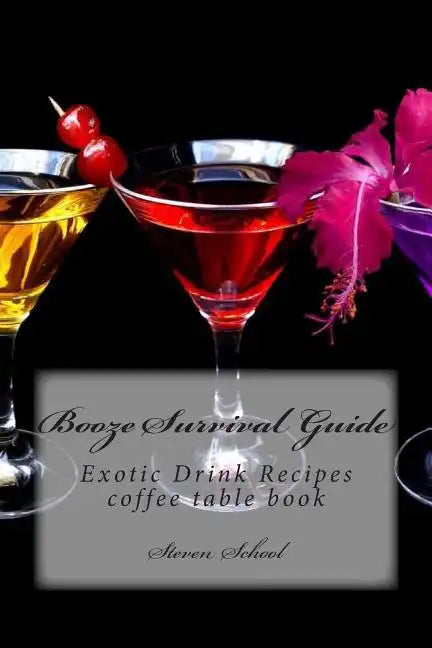 Booze Survival Guide: Exotic Drink Recipes - Paperback