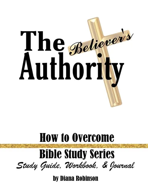 The Believer's Authority: How to Overcome Bible Study Series Study Guide, Workbook, & Journal - Paperback