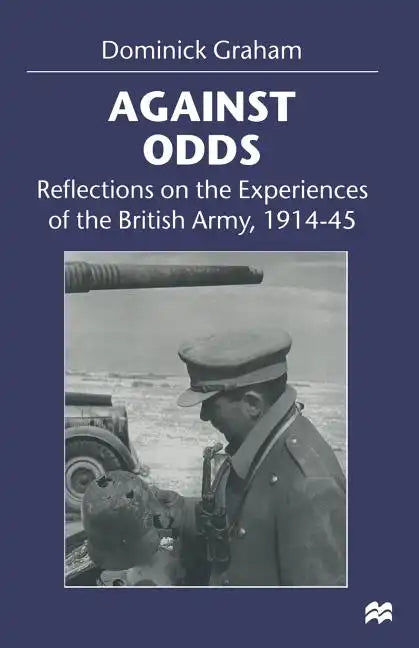 Against Odds: Reflections on the Experiences of the British Army, 1914-45 - Paperback