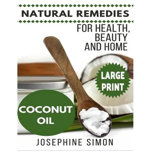 Coconut Oil ***Large Print Edition***: Natural Remedies for Health, Beauty and Home