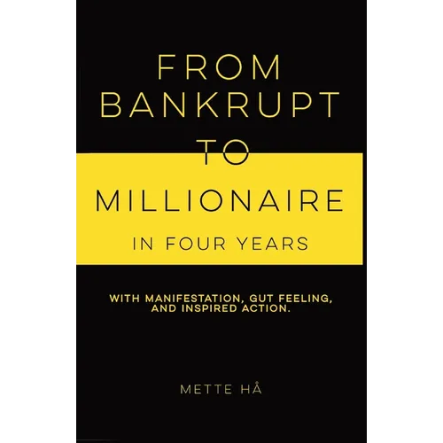 From Bankrupt to Millionaire in Four Years: with manifestation, gut feeling and inspired action - Paperback