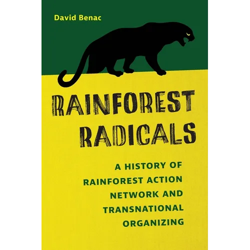 Rainforest Radicals: A History of Rainforest Action Network and Transnational Organizing - Hardcover