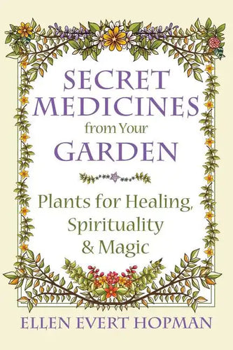 Secret Medicines from Your Garden: Plants for Healing, Spirituality, and Magic - Paperback