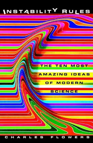 Instability Rules: The Ten Most Amazing Ideas of Modern Science - Hardcover