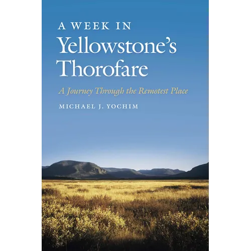 A Week in Yellowstone's Thorofare: A Journey Through the Remotest Place - Paperback