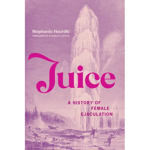 Juice: A History of Female Ejaculation - Paperback