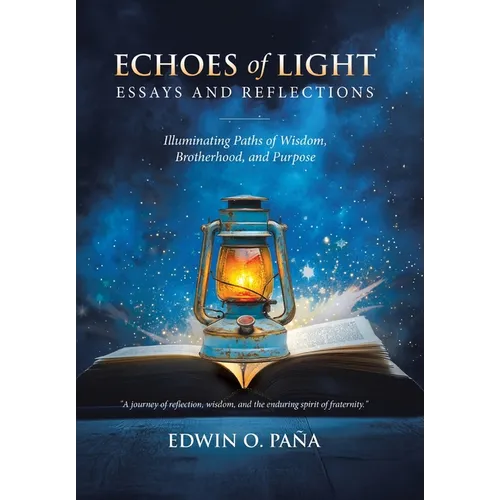 Echoes of Light - Essays and Reflections: Illuminating Paths of Wisdom, Brotherhood, and Purpose - Hardcover