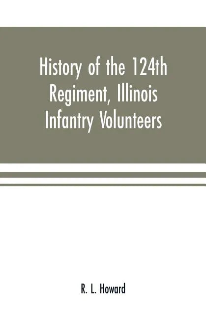 History of the 124th Regiment, Illinois Infantry Volunteers: otherwise known as the 