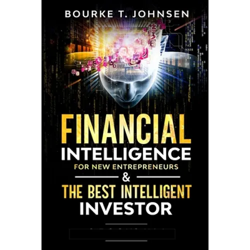 Financial Intelligence for New Entrepreneurs & The Best Intelligent Investor: Ultimate Beginners Guidebook to Help Improve Your Money Thinking and Men - Paperback