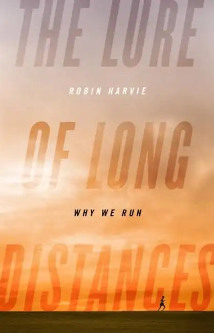 The Lure of Long Distances: Why We Run - Hardcover