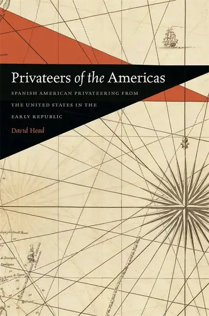 Privateers of the Americas: Spanish American Privateering from the United States in the Early Republic - Paperback