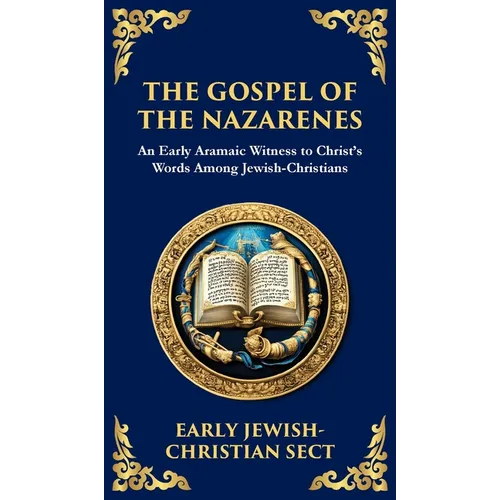 The Gospel of the Nazarenes: A Lost Testament of Jewish-Christian Wisdom (Deluxe Hardbound Edition)
