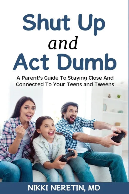 Shut up and Act dumb: A parents' guide to staying close and connected to your teens and tweens. - Paperback