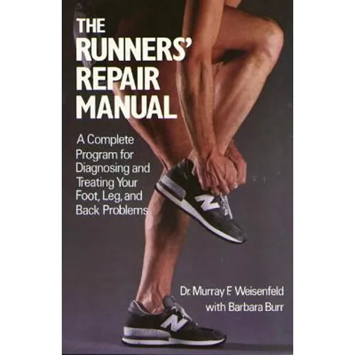 The Runners' Repair Manual: A Complete Program for Diagnosing and Treating Your Foot, Leg and Back Problems - Paperback