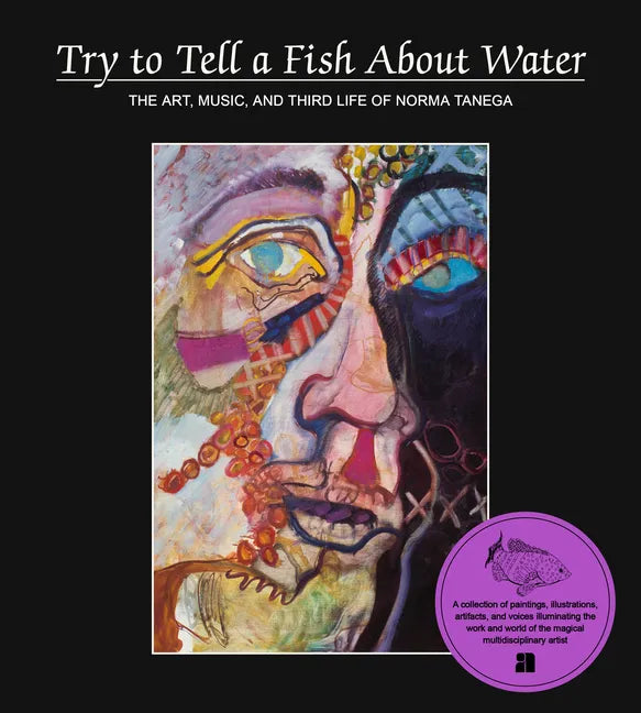 Try to Tell a Fish about Water: The Art, Music, and Third Life of Norma Tenega - Hardcover