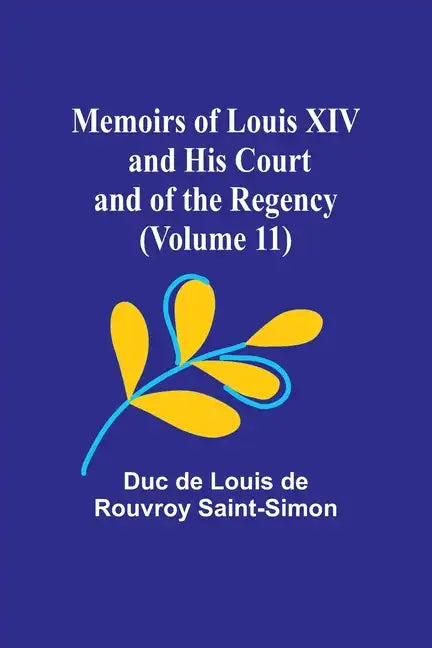 Memoirs of Louis XIV and His Court and of the Regency (Volume 11) - Paperback