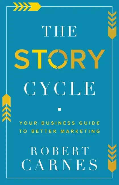 The Story Cycle: Your Business Guide to Better Marketing - Paperback