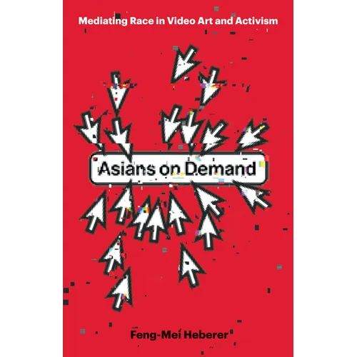 Asians on Demand: Mediating Race in Video Art and Activism - Paperback