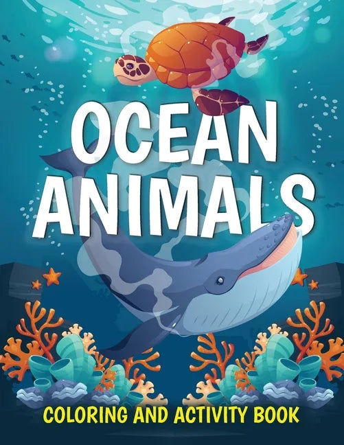 Ocean Animals Coloring and Activity Book: Cute Sea Creatures Coloring Book for Kids Ages 2-4, 4-8: Coloring, Dot to Dot, How to Draw - Paperback