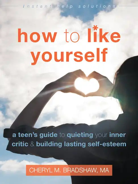 How to Like Yourself: A Teen's Guide to Quieting Your Inner Critic and Building Lasting Self-Esteem - Paperback