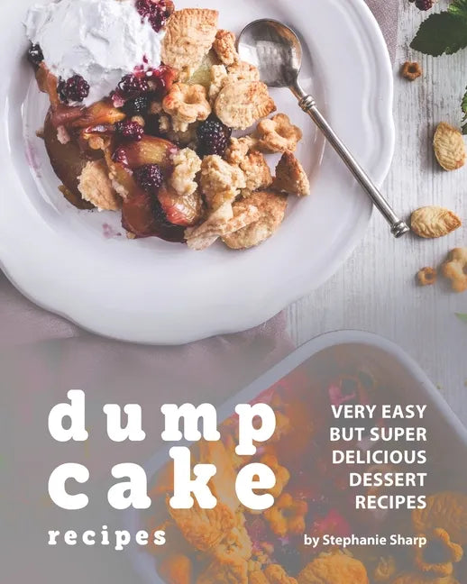 Dump Cake Recipes: Very Easy but Super Delicious Dessert Recipes - Paperback