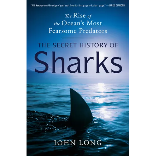 The Secret History of Sharks: The Rise of the Ocean's Most Fearsome Predators - Hardcover