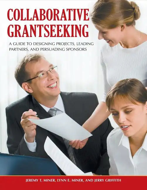 Collaborative Grantseeking: A Guide to Designing Projects, Leading Partners, and Persuading Sponsors - Paperback