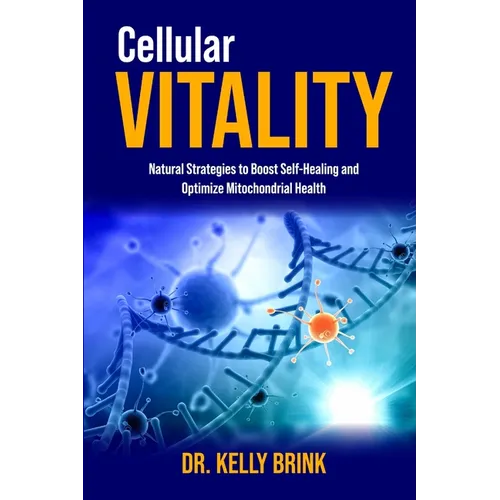Cellular Vitality: Natural Strategies to Boost Self-Healing and Optimize Mitochondrial Health - Paperback