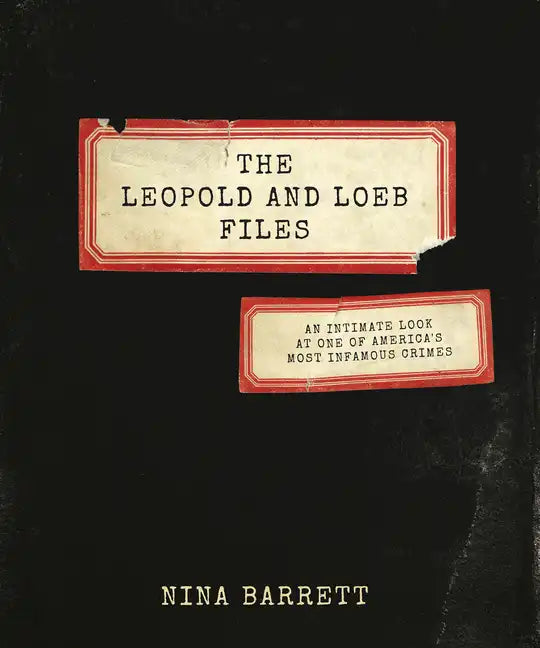 The Leopold and Loeb Files: An Intimate Look at One of America's Most Infamous Crimes - Hardcover