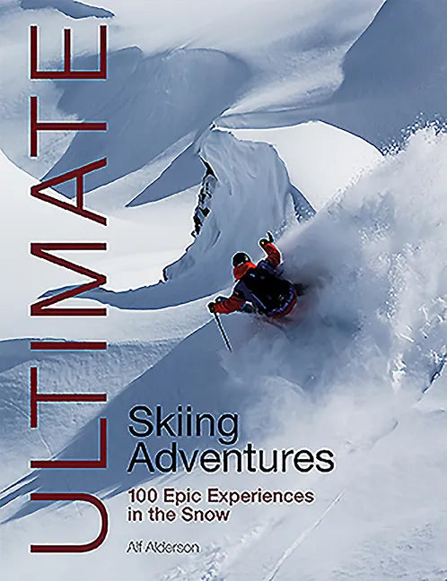 Ultimate Skiing Adventures: 100 Epic Experiences in the Snow - Paperback