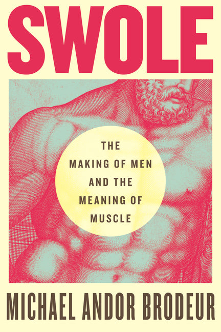 Swole: The Making of Men and the Meaning of Muscle - Hardcover