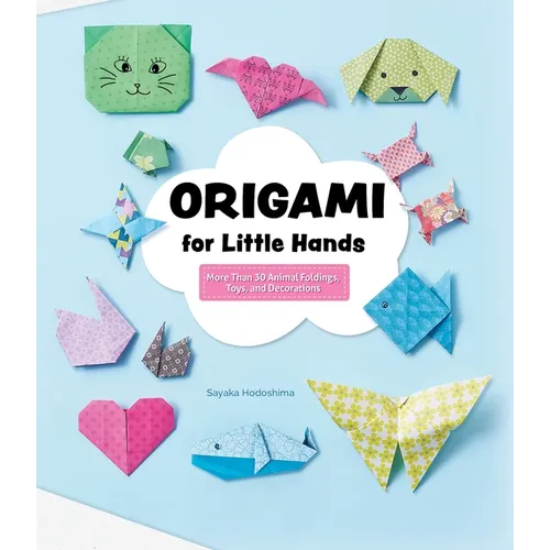 Origami for Little Hands: More Than 30 Animal Foldings, Toys, and Decorations - Paperback