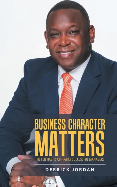Business Character Matters: The Ten Habits of Highly Successful Managers - Hardcover