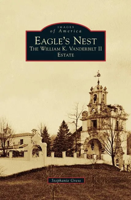 Eagle's Nest: The William K. Vanderbilt II Estate - Hardcover
