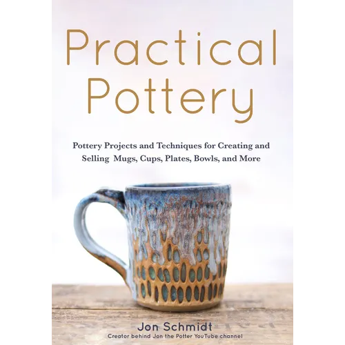 Practical Pottery: 40 Pottery Projects for Creating and Selling Mugs, Cups, Plates, Bowls, and More (Pottery & Ceramics Sculpting Techniq - Hardcover