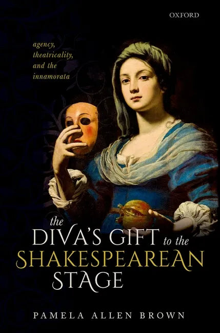 The Diva's Gift to the Shakespearean Stage: Agency, Theatricality, and the Innamorata - Hardcover
