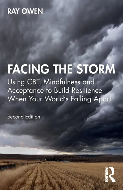 Facing the Storm: Using Cbt, Mindfulness and Acceptance to Build Resilience When Your World's Falling Apart - Paperback