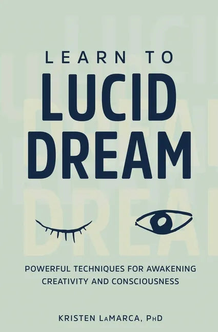 Learn to Lucid Dream: Powerful Techniques for Awakening Creativity and Consciousness - Paperback