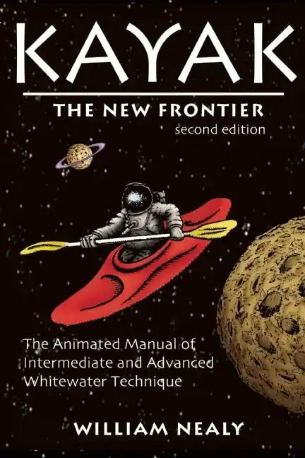 Kayak: The New Frontier: The Animated Manual of Intermediate and Advanced Whitewater Technique - Paperback