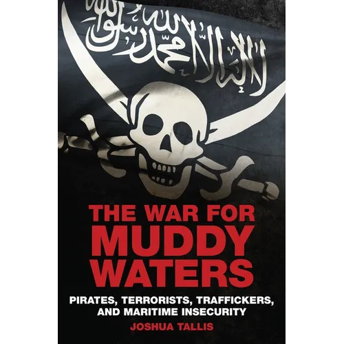The War for Muddy Waters: Pirates, Terrorists, Traffickers, and Maritime Insecurity - Paperback