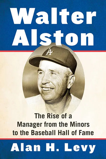 Walter Alston: The Rise of a Manager from the Minors to the Baseball Hall of Fame - Paperback