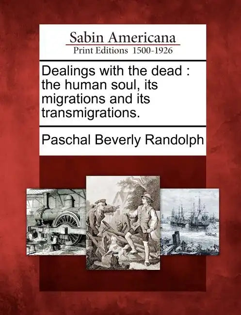 Dealings with the dead: the human soul, its migrations and its transmigrations. - Paperback