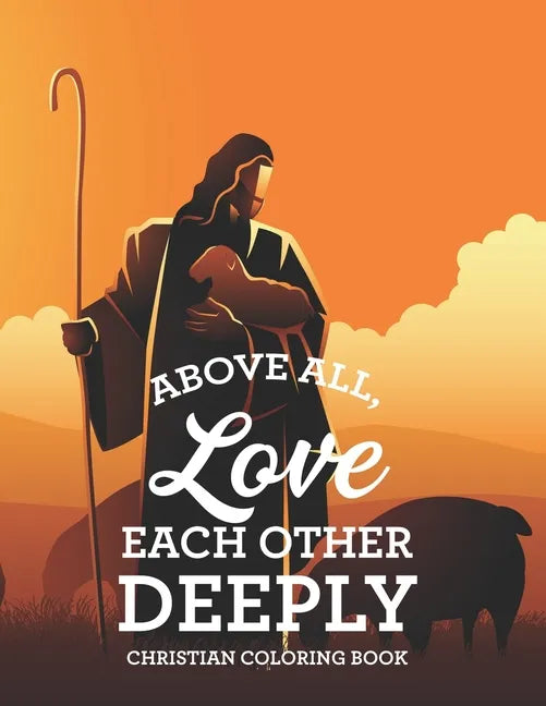 Above All, Love Each Other Deeply Christian Coloring Book: Bible Verse Coloring Book For Adult Stress Relief and Faith-Building, Coloring Pages With B - Paperback