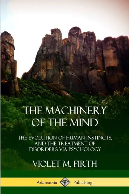 The Machinery of the Mind: The Evolution of Human Instincts, and the Treatment of Disorders via Psychology - Paperback