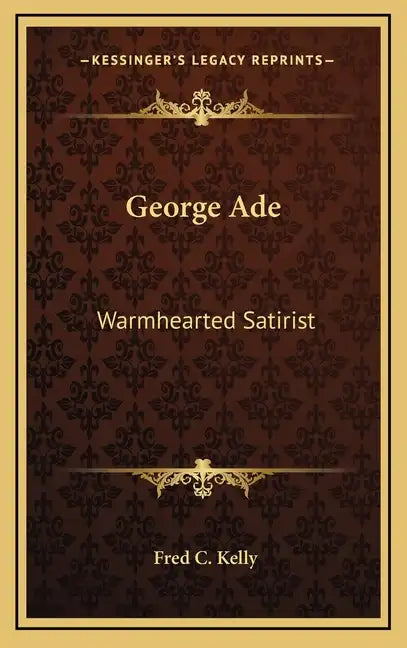 George Ade: Warmhearted Satirist - Hardcover