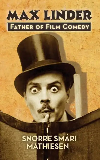 ﻿max Linder: Father of Film Comedy (hardback) - Hardcover