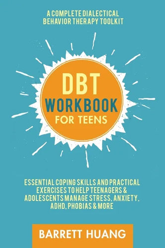 DBT Workbook for Teens: A Complete Dialectical Behavior Therapy Toolkit: Essential Coping Skills and Practical Activities To Help Teenagers & Adolesce - Hardcover