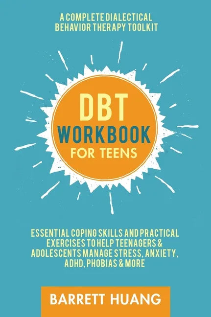 DBT Workbook for Teens: A Complete Dialectical Behavior Therapy Toolkit: Essential Coping Skills and Practical Activities To Help Teenagers & Adolesce - Hardcover