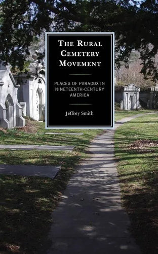 The Rural Cemetery Movement: Places of Paradox in Nineteenth-Century America - Paperback