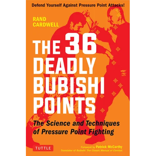 The 36 Deadly Bubishi Points: The Science and Techniques of Pressure Point Fighting - Defend Yourself Against Pressure Point Attacks! - Paperback